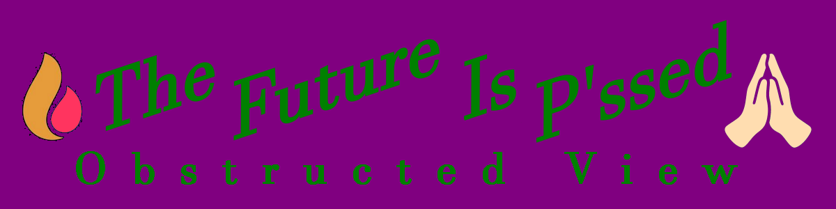 Obstructed View: The Future Is P'ssed